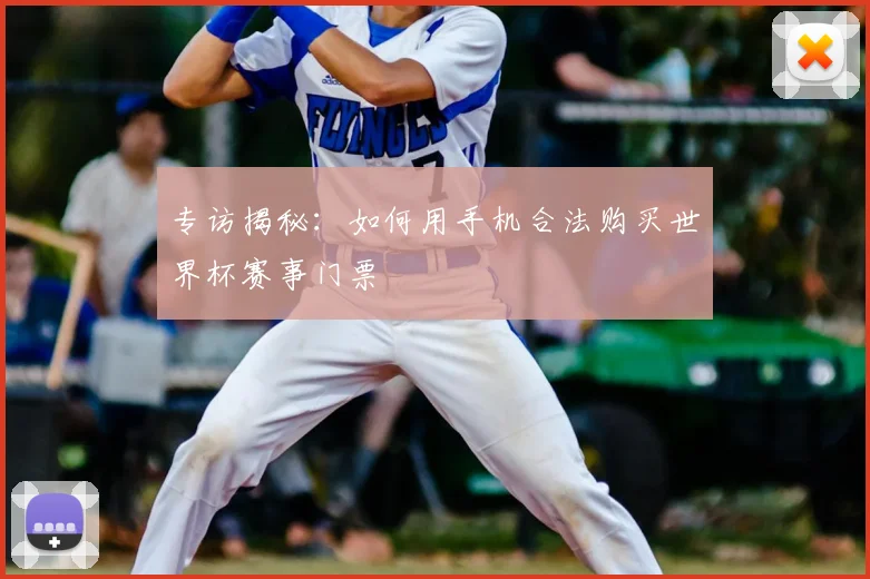 专访揭秘:如何用手机合法购买世界杯赛事门票