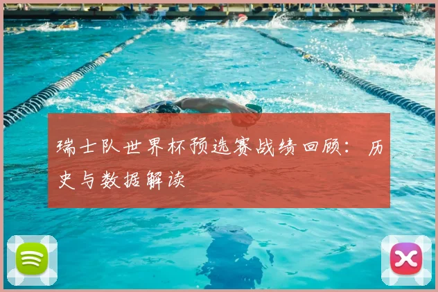 瑞士队世界杯预选赛战绩回顾:历史与数据解读
