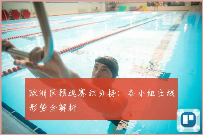 欧洲区预选赛积分榜：各小组出线形势全解析
