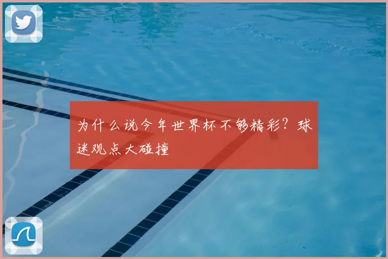为什么说今年世界杯不够精彩？球迷观点大碰撞